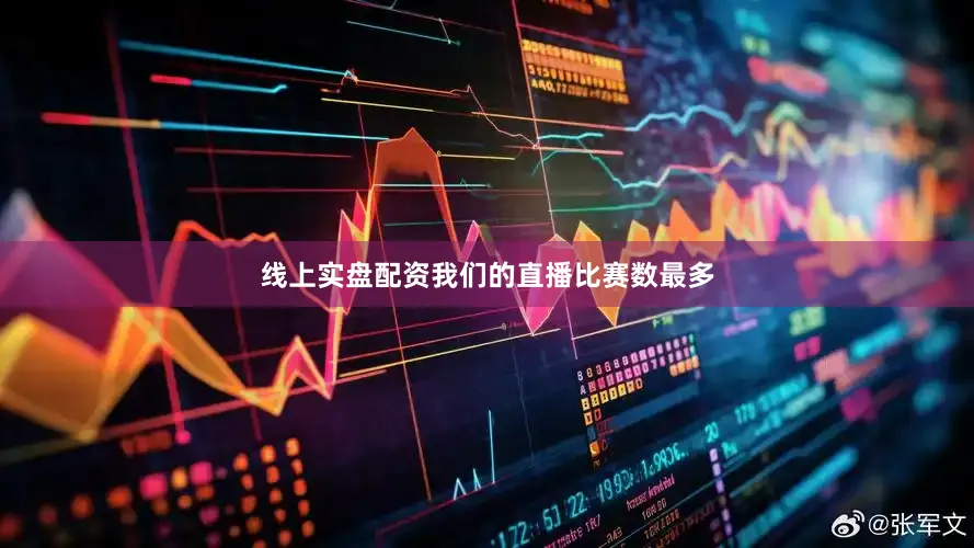 线上实盘配资我们的直播比赛数最多