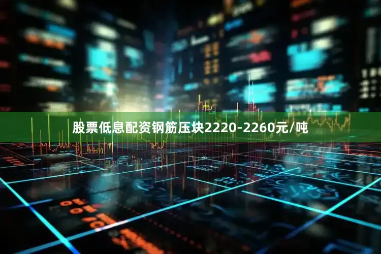 股票低息配资钢筋压块2220-2260元/吨