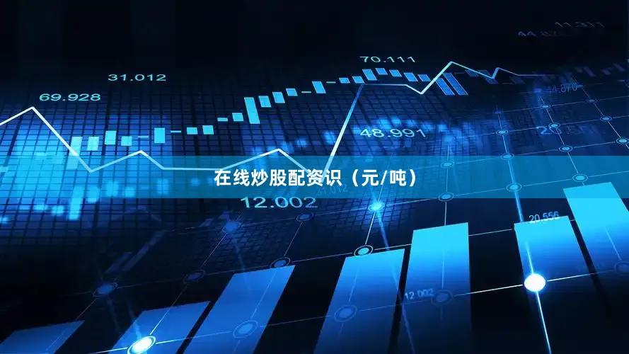 在线炒股配资识（元/吨）